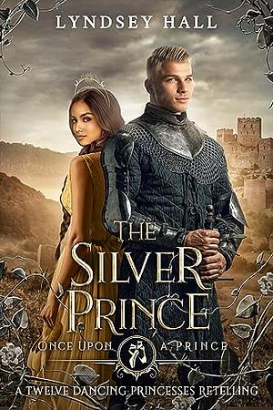 The Silver Prince: A Twelve Dancing Princesses Retelling by Lyndsey Hall