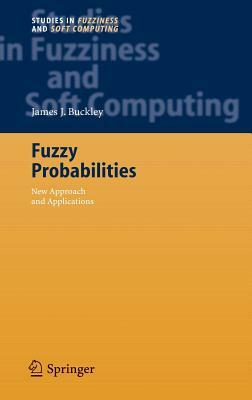 Fuzzy Probabilities: New Approach and Applications by James J. Buckley