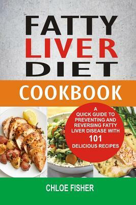 Fatty Liver Diet Cookbook: A Quick Guide to Preventing and Reversing Fatty Liver Disease with 101 Delicious Recipes by Chloe Fisher