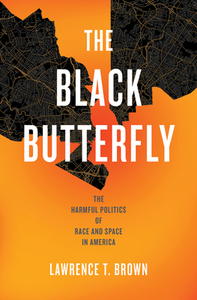 The Black Butterfly: The Harmful Politics of Race and Space in America by Lawrence T. Brown