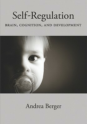 Self-Regulation: Brain, Cognition, and Development by Andrea Berger, Eugene E. García