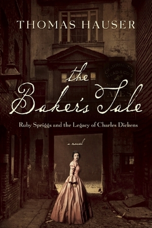 The Baker's Tale: Ruby Spriggs and the Legacy of Charles Dickens by Thomas Hauser