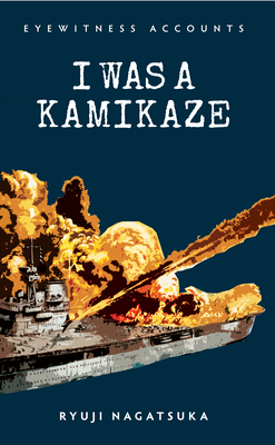 Eyewitness Accounts I Was a Kamikaze by Ryuji Nagatsuka