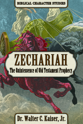 Zechariah: The Quintssence of Old Testament Prophecy by Walter C. Kaiser