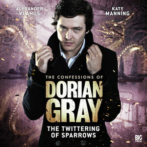 The Confessions of Dorian Gray: The Twittering of Sparrows by Gary Russell