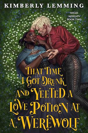 That time I got drunk and yeeted a love potion at a werewolf by Kimberly Lemming