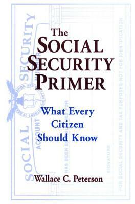 The Social Security Primer: What Every Citizen Should Know: What Every Citizen Should Know by Paul E. Peterson