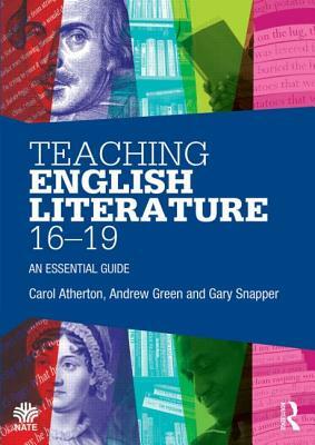 Teaching English Literature 16-19: An Essential Guide by Carol Atherton, Andrew Green, Gary Snapper