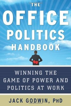 The Office Politics Handbook: Winning the Game of Power and Politics at Work by Jack Godwin