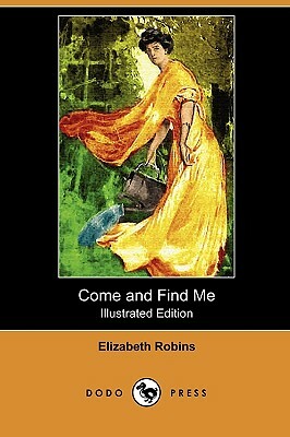 Come and Find Me (Illustrated Edition) (Dodo Press) by Elizabeth Robins