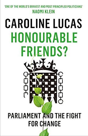 Honourable Friends?: Parliament and the Fight for Change by Caroline Lucas