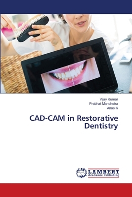 CAD-CAM in Restorative Dentistry by Vijay Kumar, Anas K, Prabhat Mandhotra