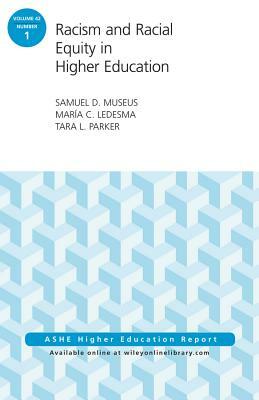 Racism and Racial Equity in Higher Education: Aehe Volume 42, Number 1 by Tara L. Parker, María C. Ledesma, Samuel D. Museus