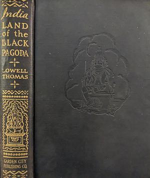 India: Land of the Black Pagoda by Lowell Thomas