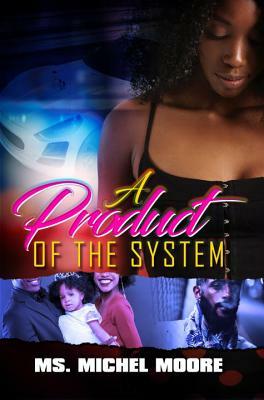 A Product of the System by Ms. Michel Moore