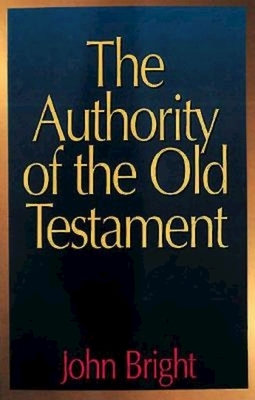 The Authority of the Old Testament by John Bright