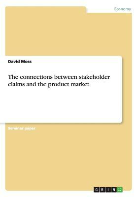 The connections between stakeholder claims and the product market by David Moss