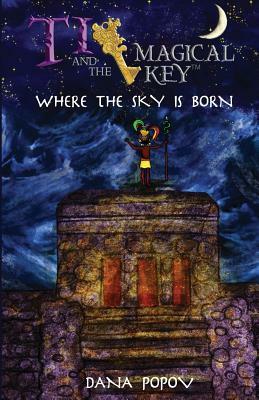 Ti and the Magical Key: Where the Sky is Born by Dana Popov