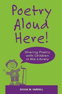 Poetry Aloud Here!: Sharing Poetry with Children in the Library by Sylvia M. Vardell