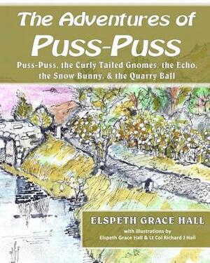 Adventures of Puss-Puss: Puss Puss and the Curly Tailed Gnomes, the Echo, the Snow Bunny, & the Quarry Ball by Elspeth Grace Hall