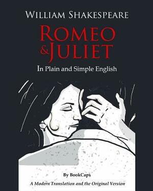 Romeo and Juliet In Plain and Simple English: (A Modern Translation and the Original Version) by William Shakespeare