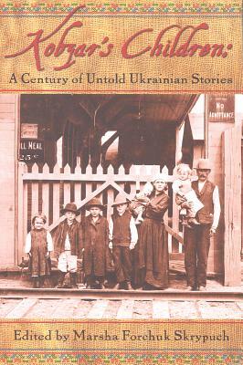 Kobzar's Children: A Century of Untold Ukranian Stories by Marsha Forchuk Skrypuch