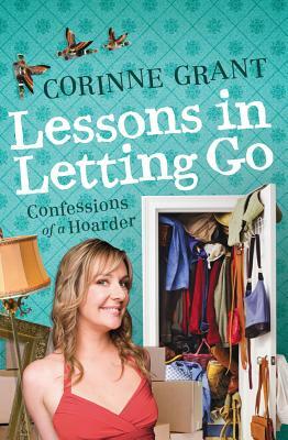Lessons in Letting Go: Confessions of a Hoarder by Corinne Grant
