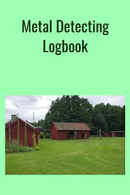 Metal Detecting Logbook: The PERFECT place to keep track of your finds/treasures. Pre-formatted, just waiting for you to go detecting! by T. &. K. Publishing