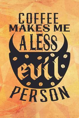 Coffee Makes Me A Less Evil Person by Dee Deck