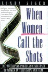 When Women Call the Shots: The Developing Power and Influence of Women in Television and Film by Linda Seger