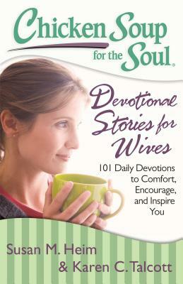 Chicken Soup for the Soul: Devotional Stories for Wives: 101 Daily Devotions to Comfort, Encourage, and Inspire You by Susan M. Heim, Karen C. Talcott