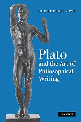 Plato and the Art of Philosophical Writing by Christopher Rowe