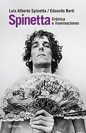Spinetta. Crónicas e iluminaciones by Eduardo Berti