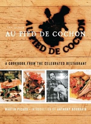 Au Pied de Cochon: The Album by Martin Picard, Dominique Tassel, Nicola Doone Danby, Anthony Bourdain