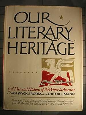 Our Literary Heritage: A Pictorial History Of The Writer In America by Van Wyck Brooks