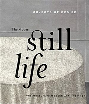 Objects of Desire: The Modern Still Life by Margit Rowell