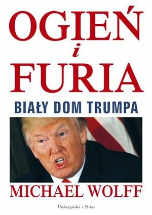 Ogień i furia. Biały Dom Trumpa by Magda Witkowska, Magdalena Moltzan-Małkowska, Bartosz Sałbut, Michael Wolff