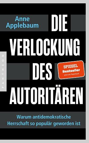 Die Verlockung des Autoritären: Warum antidemokratische Herrschaft so populär geworden ist by Anne Applebaum