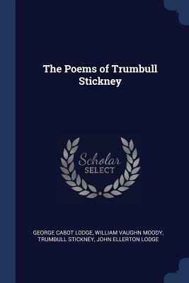 The Poems of Trumbull Stickney by William Vaughn Moody, Trumbull Stickney, George Cabot Lodge