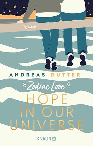 Zodiac Love: Hope in Our Universe: Roman by Andreas Dutter