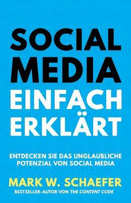 Social Media Einfach Erklärt: Entdecken Sie das unglaubliche Potenzial von Social Media by Mark W. Schaefer