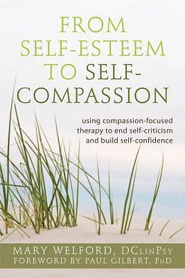 Power of Self-Compassion: Using Compassion-Focused Therapy to End Self-Criticism and Build Self-Confidence by Paul B. Gilbert, Mary Welford, Mary Welford