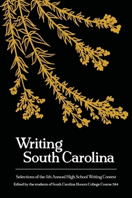 Writing South Carolina: Selections of the 5th High School Writing Contest by 