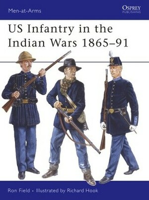 US Infantry in the Indian Wars 1865–91 by Ron Field