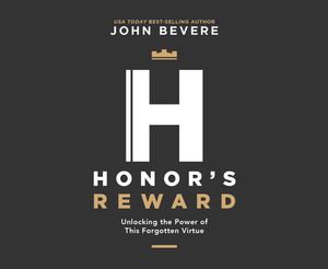 Honor's Reward: Unlocking the Power of This Forgotten Virtue by John Bevere