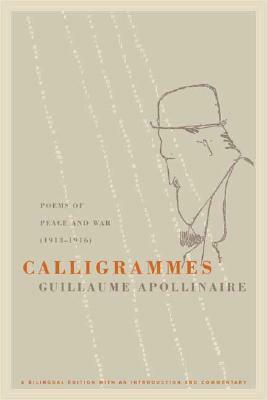 Calligrammes: Poems of Peace and War (1913-1916) by Guillaume Apollinaire, Anne Hyde Greet, S.I. Lockerbie