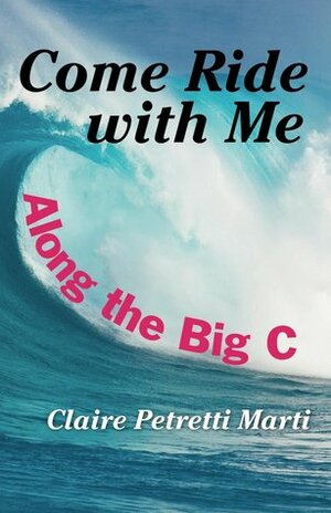 Come Ride with Me Along the Big C by Claire Marti, Claire Petretti Marti