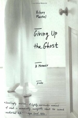 Giving Up the Ghost by Hilary Mantel
