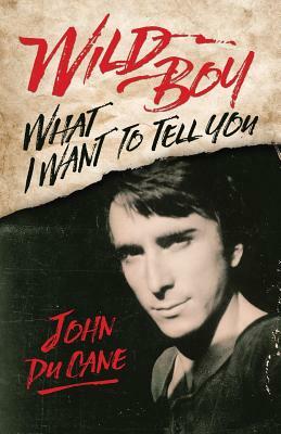 Wild Boy: What I Want To Tell You by John Du Cane