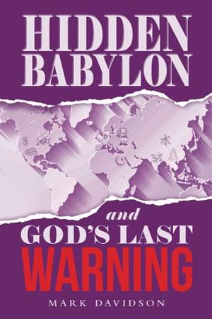 Hidden Babylon and God's Last Warning by Mark Davidson